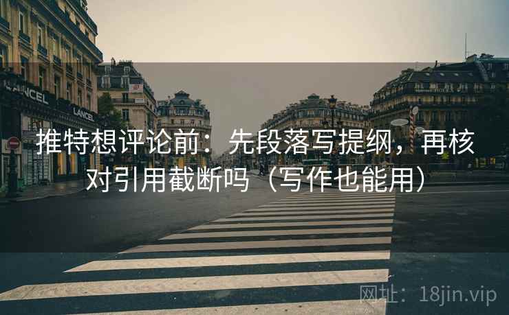 推特想评论前：先段落写提纲，再核对引用截断吗（写作也能用）